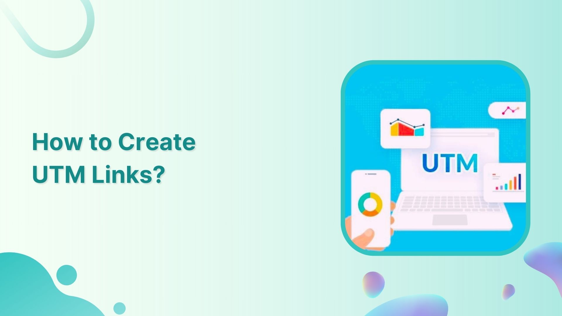 How to Create UTM Links: A Step-by-Step Guide